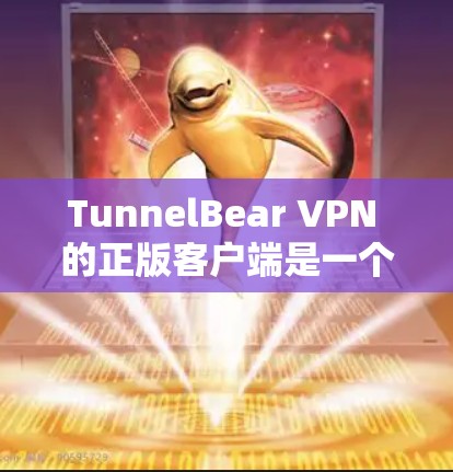 TunnelBear VPN 的正版客户端是一个安全、可靠且合法的解决方案，适合保护你的网络隐私和安全。以下是使用正版客户端的详细步骤