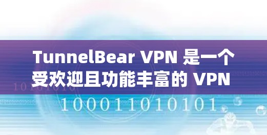 TunnelBear VPN 是一个受欢迎且功能丰富的 VPN 服务，适合想要保护隐私、绕过地区限制或匿名上网的用户。以下是对 TunnelBear VPN 的真实使用体验总结