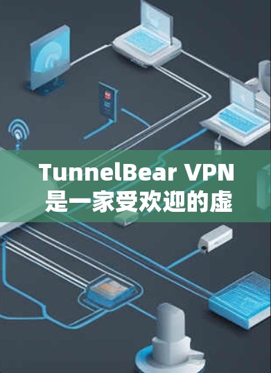 TunnelBear VPN 是一家受欢迎的虚拟专用网络（VPN）服务提供商，旨在为用户提供匿名和安全的网络访问。以下是关于 TunnelBear VPN 的安全性的一些关键点