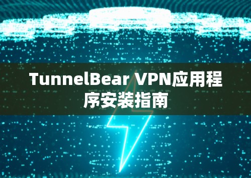 TunnelBear VPN应用程序安装指南