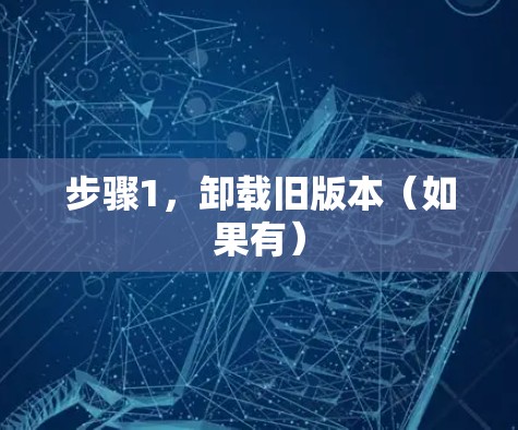步骤1，卸载旧版本（如果有）