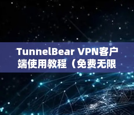 TunnelBear VPN客户端使用教程（免费无限流量）