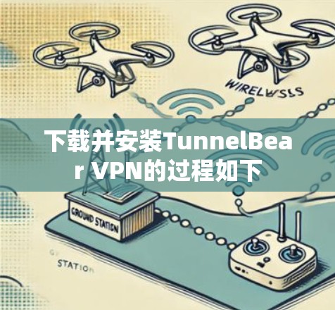 下载并安装TunnelBear VPN的过程如下
