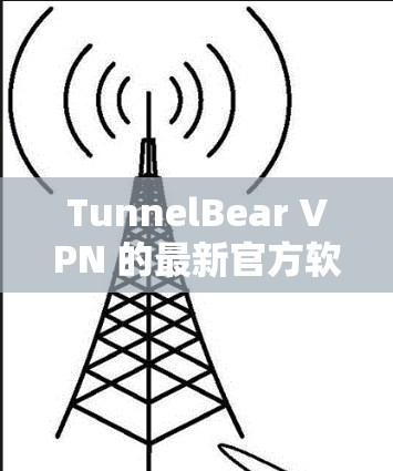 TunnelBear VPN 的最新官方软件版本信息如下