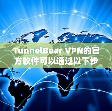 TunnelBear VPN的官方软件可以通过以下步骤下载和安装