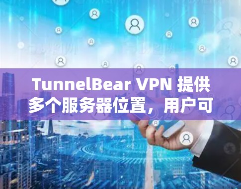 TunnelBear VPN 提供多个服务器位置，用户可以根据自己的需求选择最适合的服务器。以下是一些常见的服务器选择建议