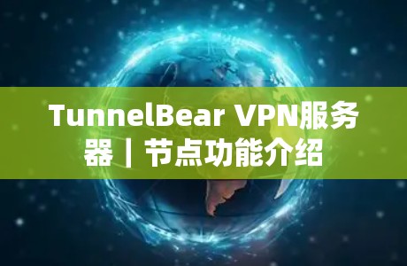 TunnelBear VPN服务器｜节点功能介绍