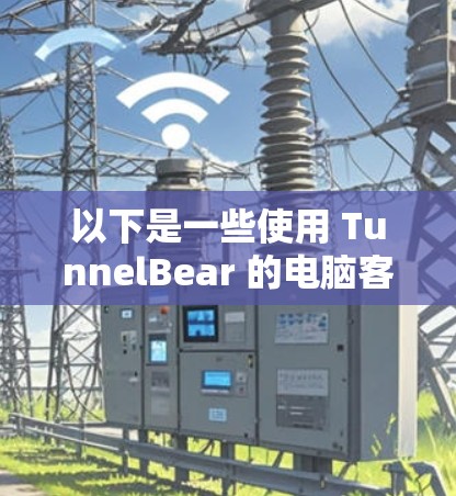 以下是一些使用 TunnelBear 的电脑客户端或解决方案的方法