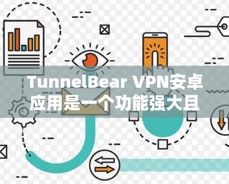 TunnelBear VPN安卓应用是一个功能强大且易于使用的网络安全工具，旨在帮助用户保护隐私并访问受限制的内容。以下是对该应用的详细分析