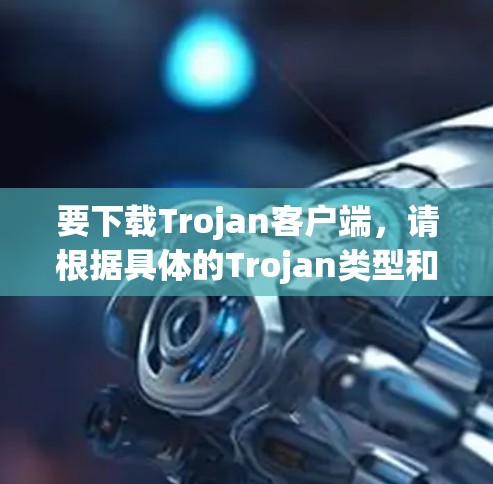 要下载Trojan客户端，请根据具体的Trojan类型和来源采取以下步骤