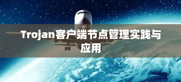 Trojan客户端节点管理实践与应用