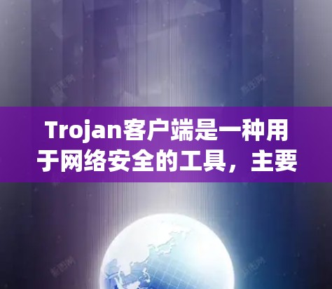 Trojan客户端是一种用于网络安全的工具，主要用于创建和管理隐藏的网络通信渠道。它通常分为本地客户端和远程客户端，各有不同的功能和应用场景。以下是对Trojan客户端的详细分析