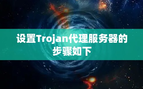 设置Trojan代理服务器的步骤如下