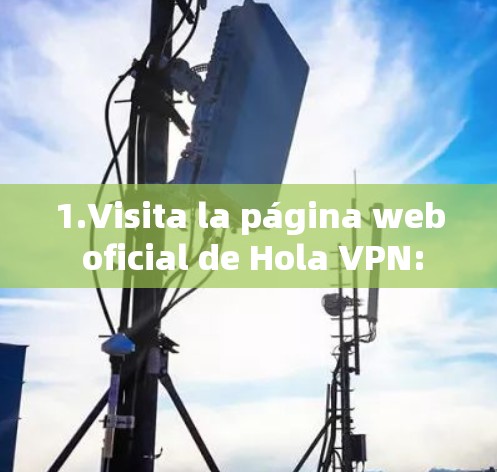 1.Visita la página web oficial de Hola VPN: