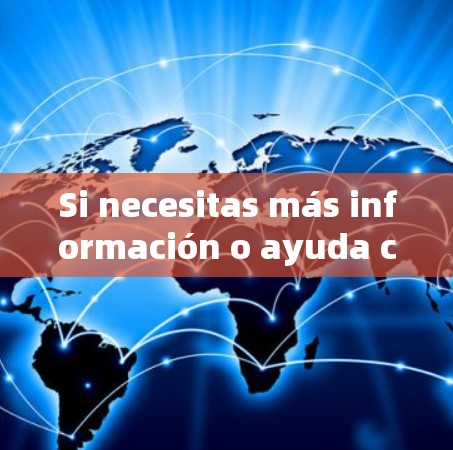 Si necesitas más información o ayuda con algo específico,no dudes en preguntar.