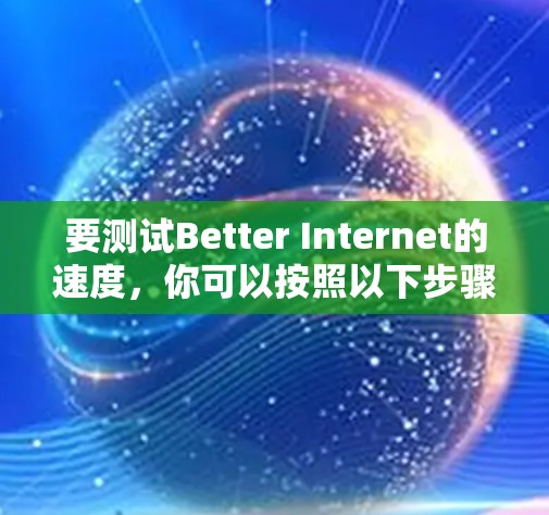 要测试Better Internet的速度，你可以按照以下步骤操作