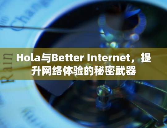 Hola与Better Internet，提升网络体验的秘密武器
