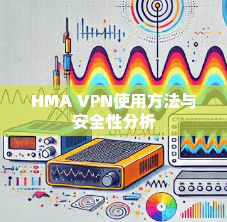 HMA VPN使用方法与安全性分析