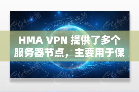 HMA VPN 提供了多个服务器节点，主要用于保护用户的网络隐私和安全。以下是一些关于 HMA VPN 服务器列表和测速方法的详细信息