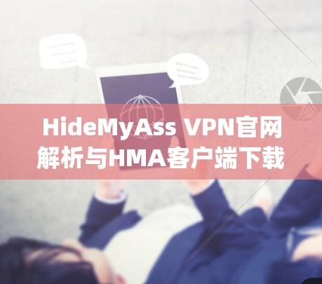 HideMyAss VPN官网解析与HMA客户端下载教程 HideMyAss VPN官网解析与HMA客户端下载教程