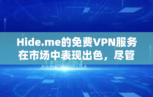 Hide.me的免费VPN服务在市场中表现出色，尽管存在一些限制，但整体用户体验较为满意。以下是对Hide.me免费VPN的详细评测