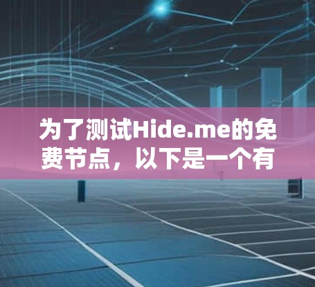 为了测试Hide.me的免费节点，以下是一个有条理的测试步骤和结果分析，帮助你全面评估其性能和可靠性