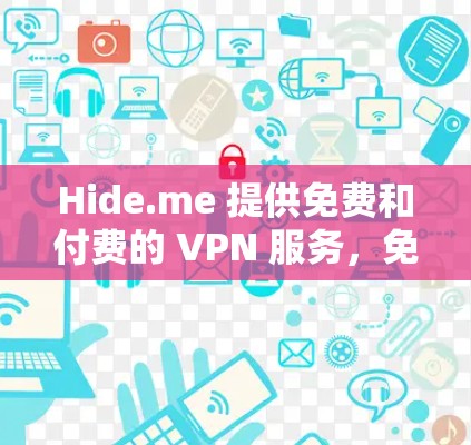 Hide.me 提供免费和付费的 VPN 服务，免费版的 VPN 服务也有一些基本功能，主要面向需要简单隐私保护或访问受限网站的用户。以下是 Hide.me 免费 VPN 的主要功能介绍