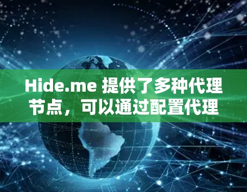 Hide.me 提供了多种代理节点，可以通过配置代理服务器来使用这些节点。以下是配置Hide.me代理节点的详细教程