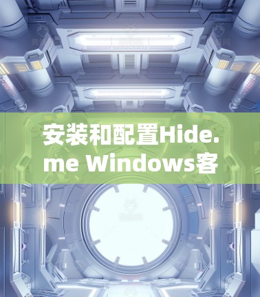 安装和配置Hide.me Windows客户端的步骤如下