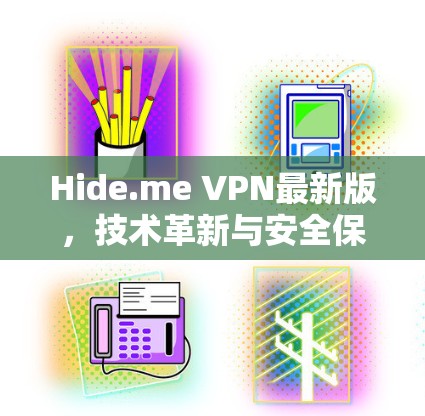 Hide.me VPN最新版,技术革新与安全保障 Hide.me VPN最新版,技术革新与安全保障