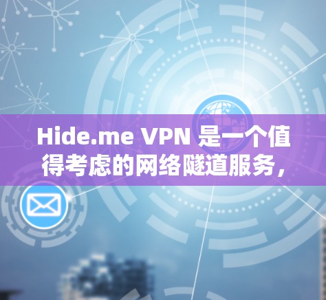 Hide.me VPN 是一个值得考虑的网络隧道服务，适合追求隐私保护和网络安全的用户。以下是对其的详细分析和总结