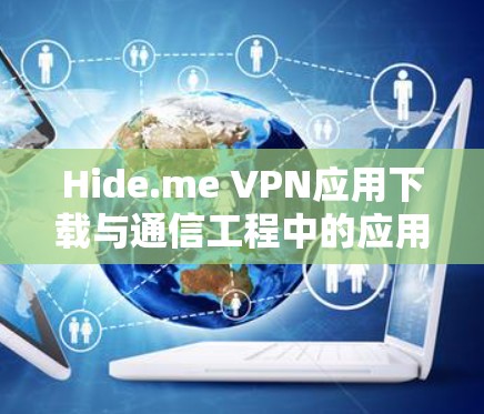 Hide.me VPN应用下载与通信工程中的应用探讨 Hide.me VPN应用下载与通信工程中的应用探讨