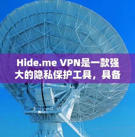 Hide.me VPN是一款强大的隐私保护工具，具备多项功能和技术来确保用户的网络安全。以下是对其隐私保护功能的详细分析
