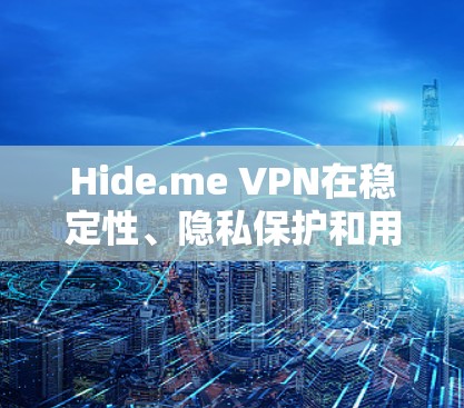 Hide.me VPN在稳定性、隐私保护和用户体验方面表现优异，但在某些特定方面如速度和多设备支持上仍有改进空间。以下是对Hide.me VPN稳定线路体验的详细分析