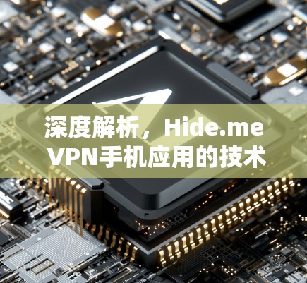 深度解析，Hide.me VPN手机应用的技术与性能分析