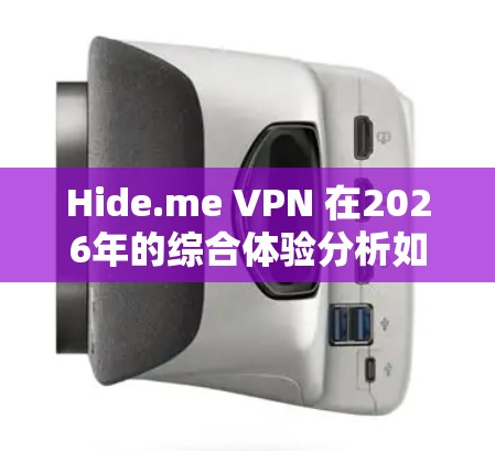 Hide.me VPN 在2026年的综合体验分析如下