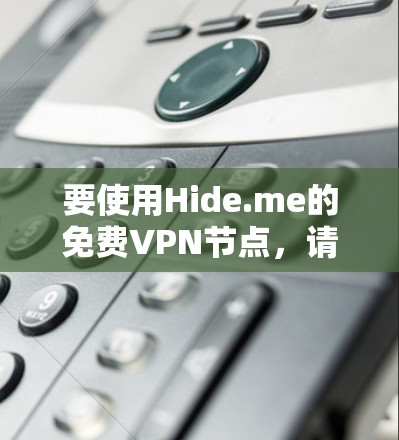 要使用Hide.me的免费VPN节点，请按照以下步骤操作