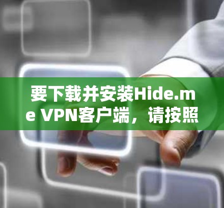 要下载并安装Hide.me VPN客户端，请按照以下步骤操作