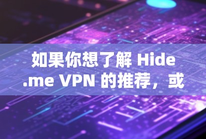 如果你想了解 Hide.me VPN 的推荐，或者想知道一些好用的VPN，可以从以下几个方面考虑