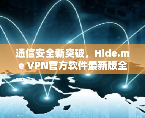 通信安全新突破，Hide.me VPN官方软件最新版全面升级