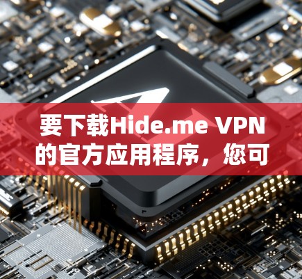 要下载Hide.me VPN的官方应用程序，您可以按照以下步骤操作