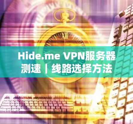 Hide.me VPN服务器测速｜线路选择方法