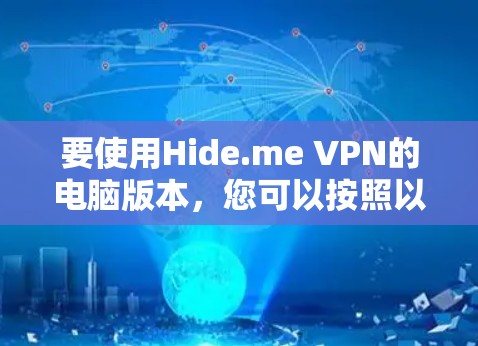 要使用Hide.me VPN的电脑版本，您可以按照以下步骤操作