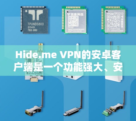 Hide.me VPN的安卓客户端是一个功能强大、安全性高且用户体验良好的选择，适合多种使用场景。以下是对其详细分析和总结