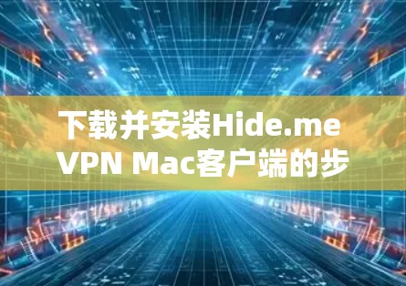 下载并安装Hide.me VPN Mac客户端的步骤如下
