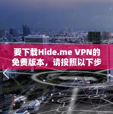 要下载Hide.me VPN的免费版本，请按照以下步骤操作