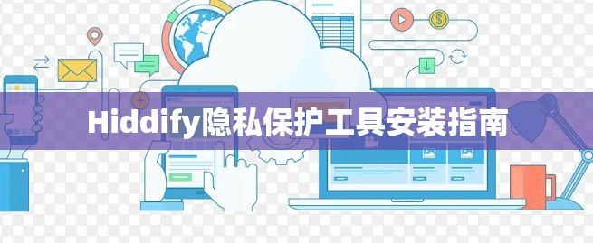 Hiddify隐私保护工具安装指南
