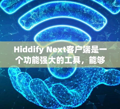 Hiddify Next客户端是一个功能强大的工具，能够帮助用户简化和加密数据传输过程。以下是使用该客户端的分步指南，帮助您顺利安装和配置