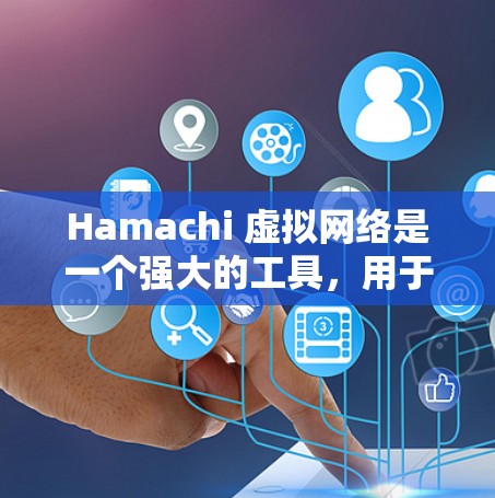 Hamachi 虚拟网络是一个强大的工具，用于创建和管理私人虚拟网络，适用于家庭、团队协作和小型企业。以下是使用Hamachi的分步指南