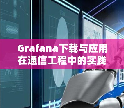 Grafana下载与应用在通信工程中的实践